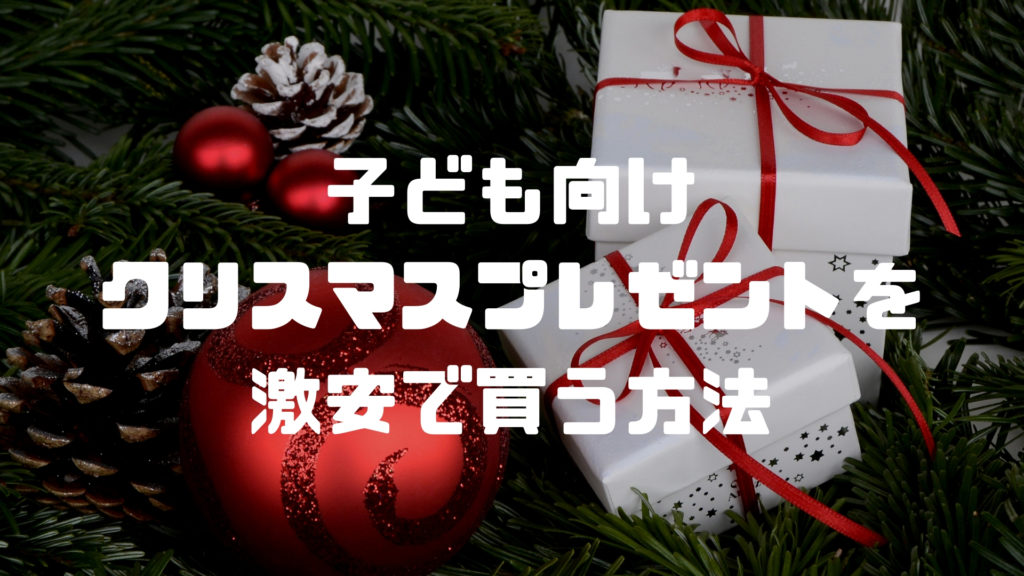 子供向けクリスマスプレゼントのおもちゃを安く買う方法3つ 知らないと損してるかも セイカの暮らし便り